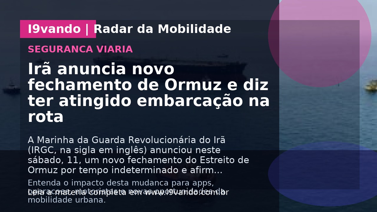 Irã anuncia novo fechamento de Ormuz e diz ter atingido embarcação na rota