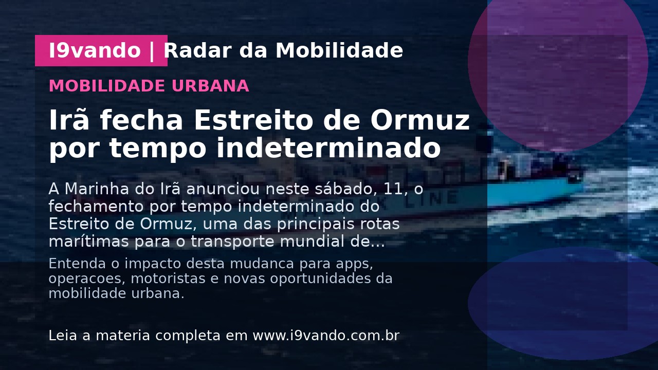 Irã fecha Estreito de Ormuz por tempo indeterminado