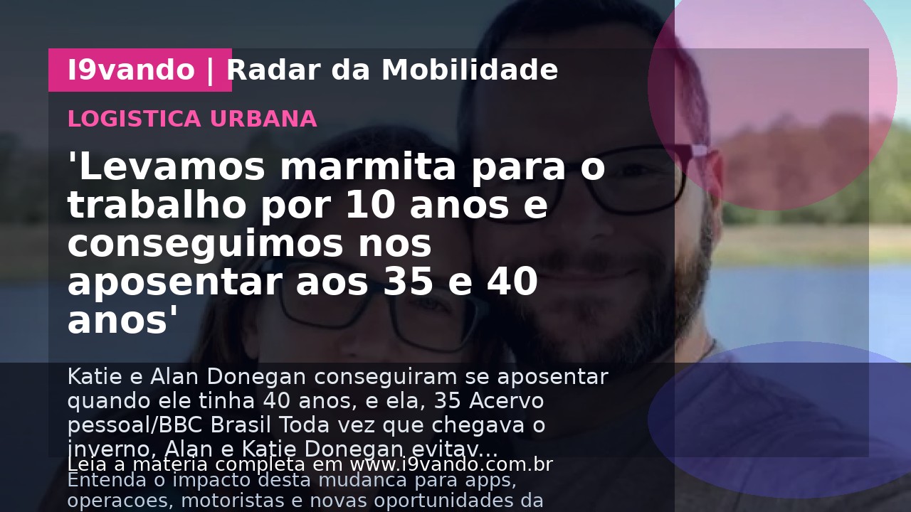 'Levamos marmita para o trabalho por 10 anos e conseguimos nos aposentar aos 35 e 40 anos'