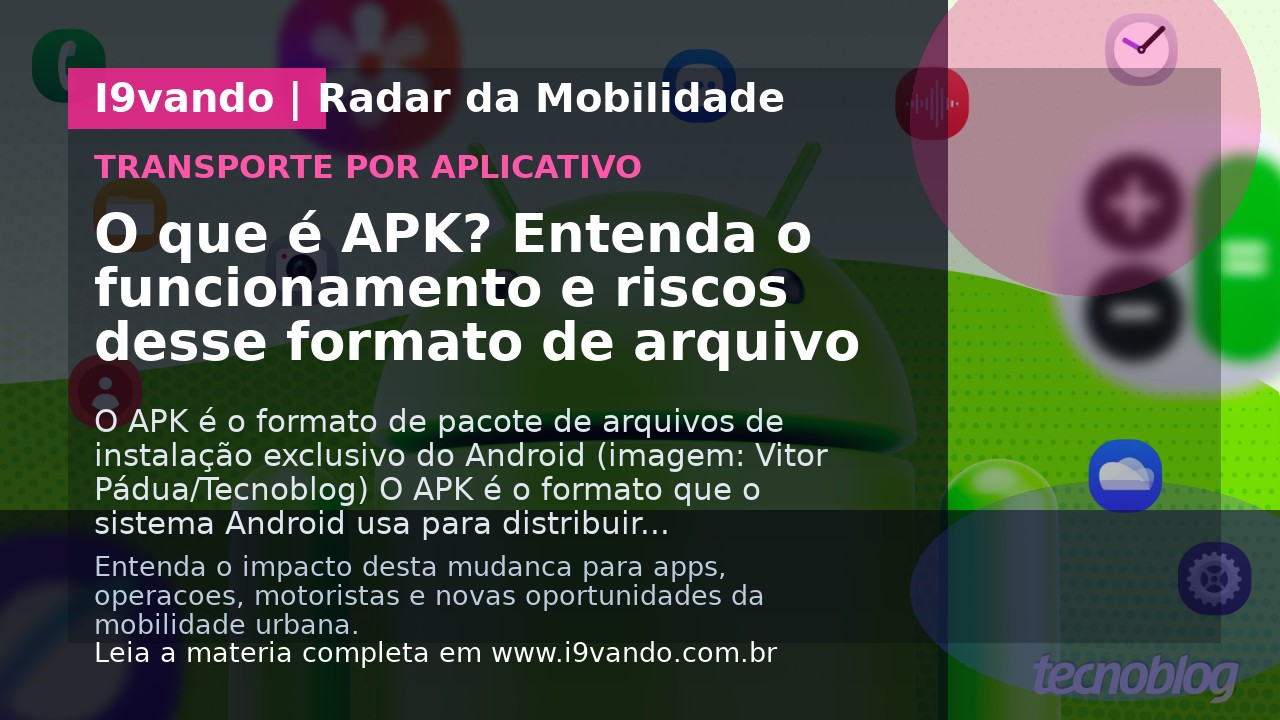 O que é APK? Entenda o funcionamento e riscos desse formato de arquivo 