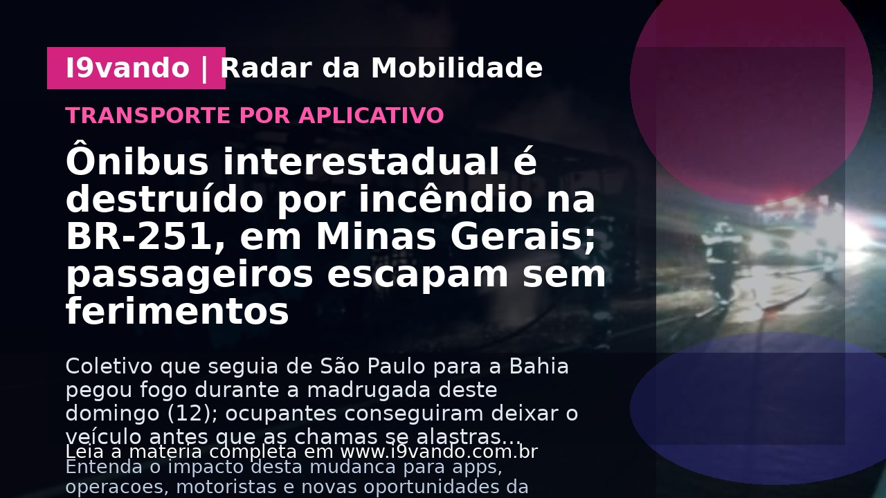 Ônibus interestadual é destruído por incêndio na BR-251, em Minas Gerais; passageiros escapam sem ferimentos
