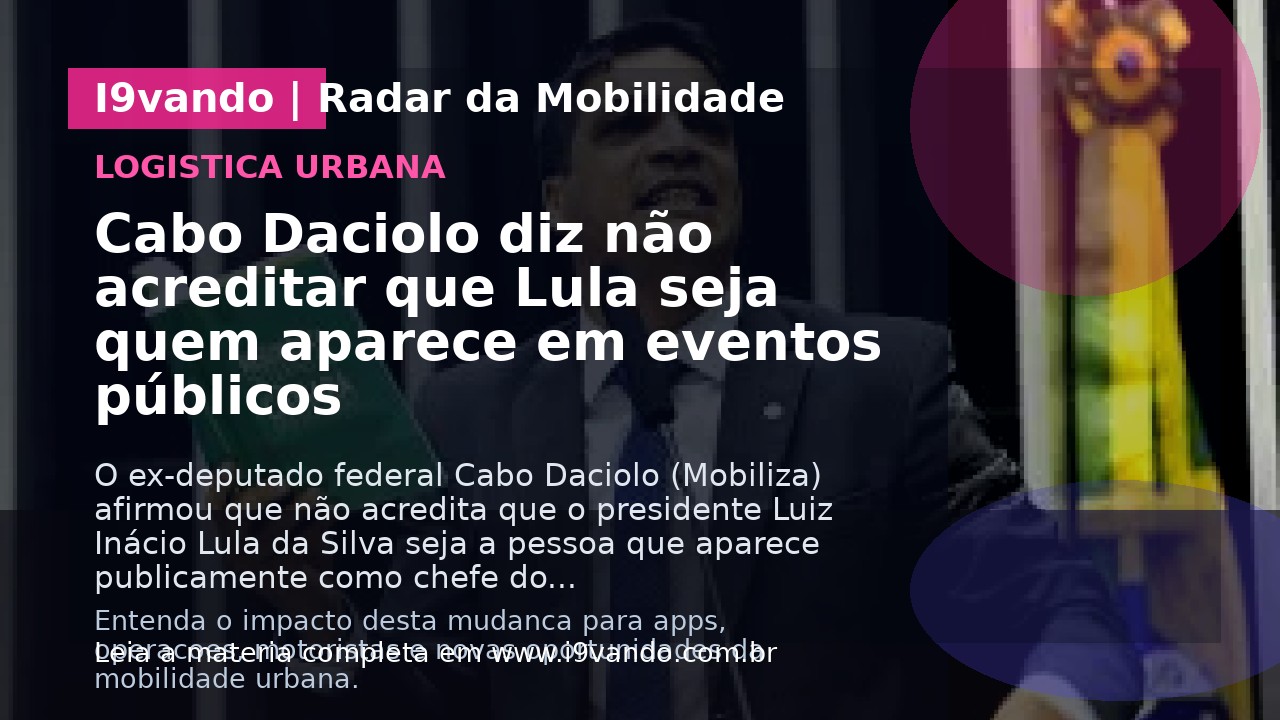 Cabo Daciolo diz não acreditar que Lula seja quem aparece em eventos públicos