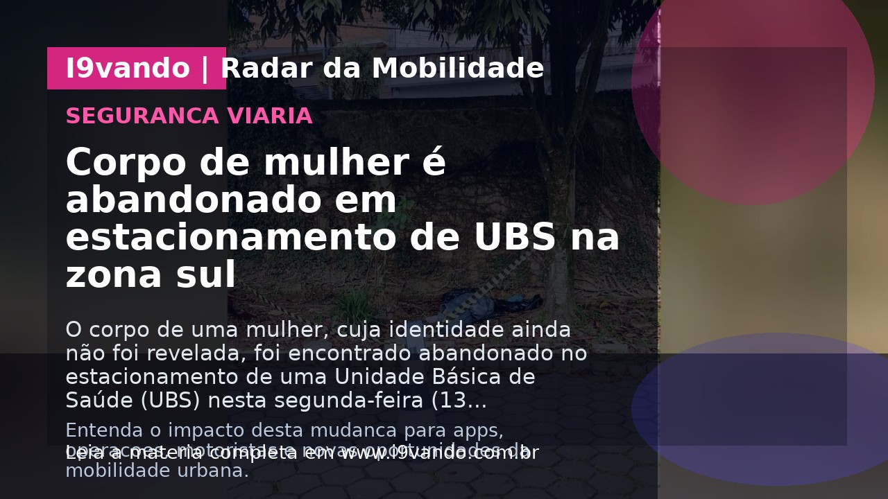 Corpo de mulher é abandonado em estacionamento de UBS na zona sul