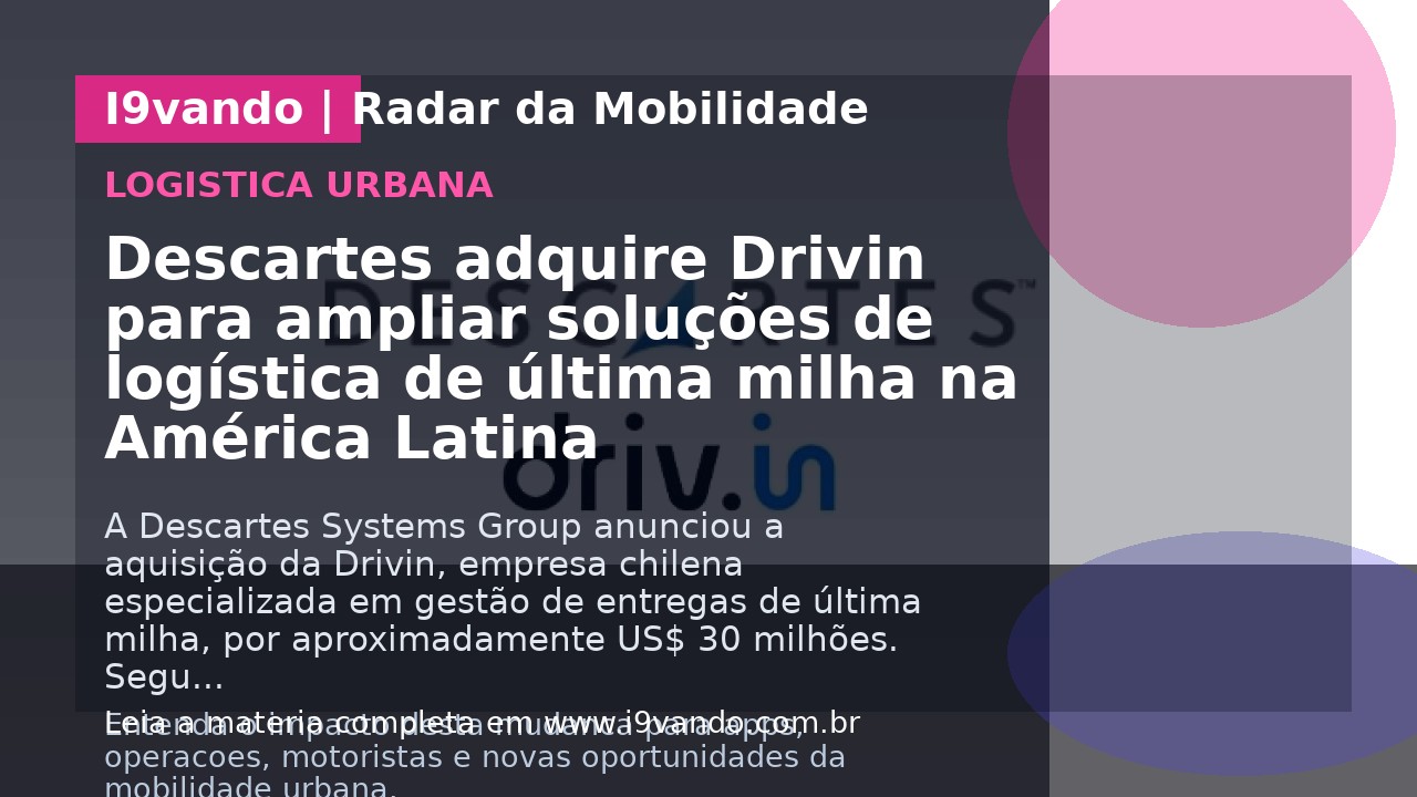 Descartes adquire Drivin para ampliar soluções de logística de última milha na América Latina