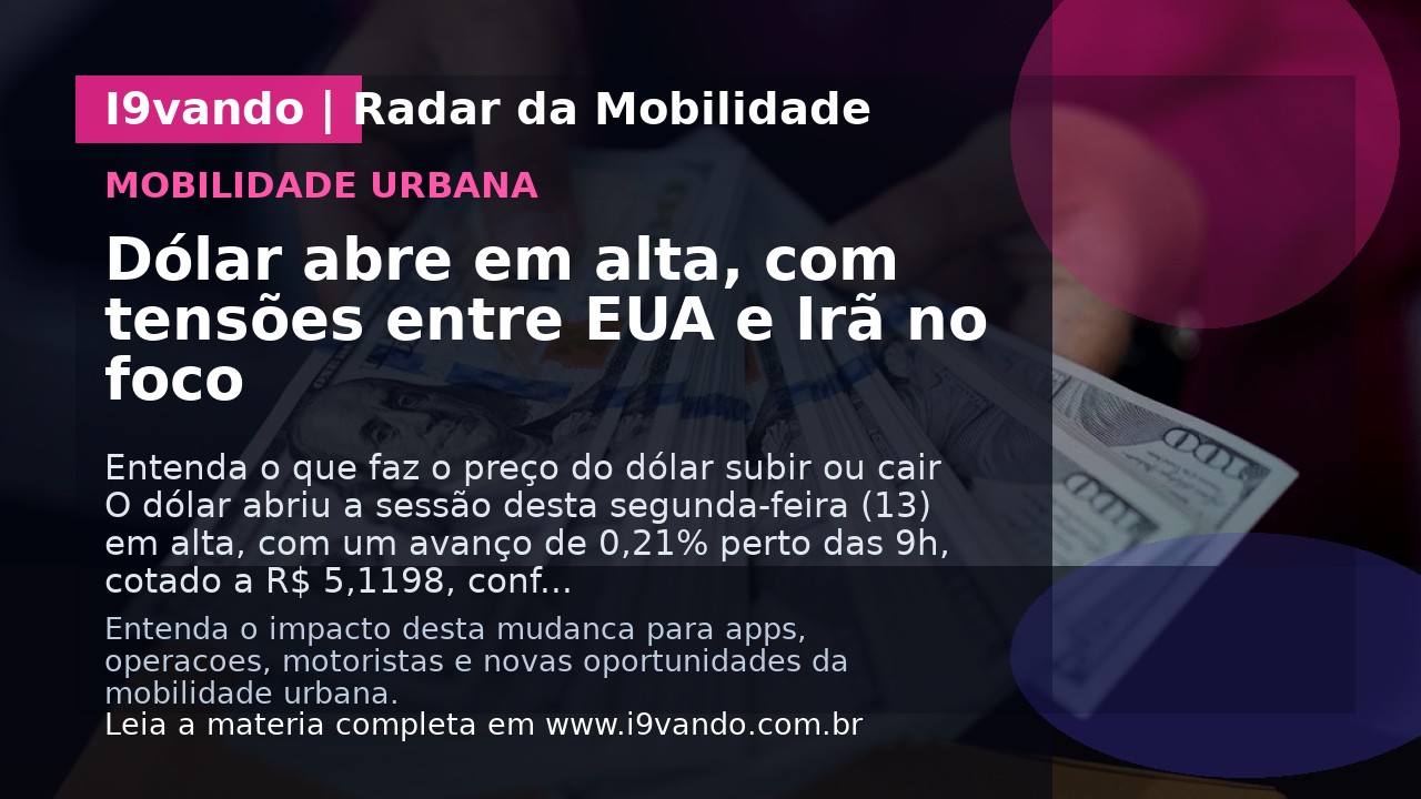 Dólar abre em alta, com tensões entre EUA e Irã no foco