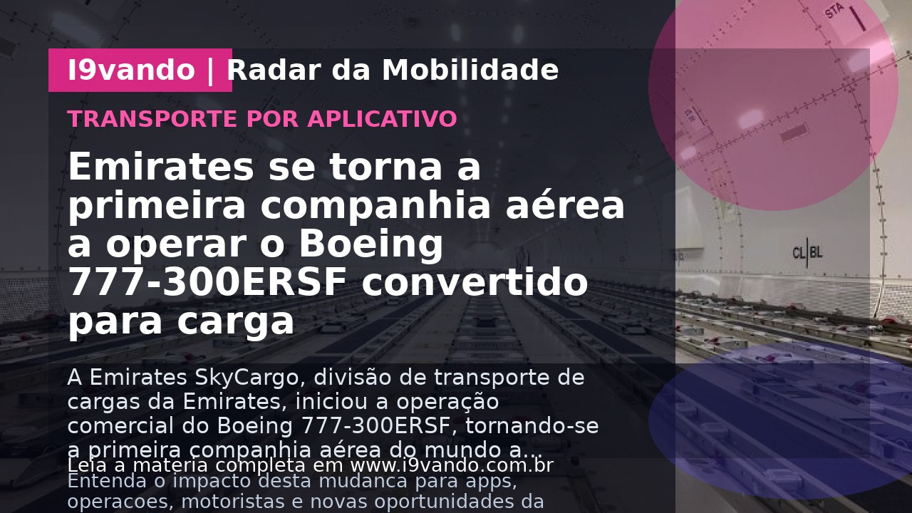 Emirates se torna a primeira companhia aérea a operar o Boeing 777-300ERSF convertido para carga