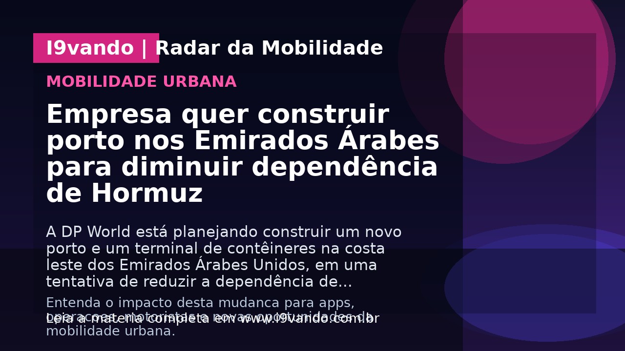 Empresa quer construir porto nos Emirados Árabes para diminuir dependência de Hormuz