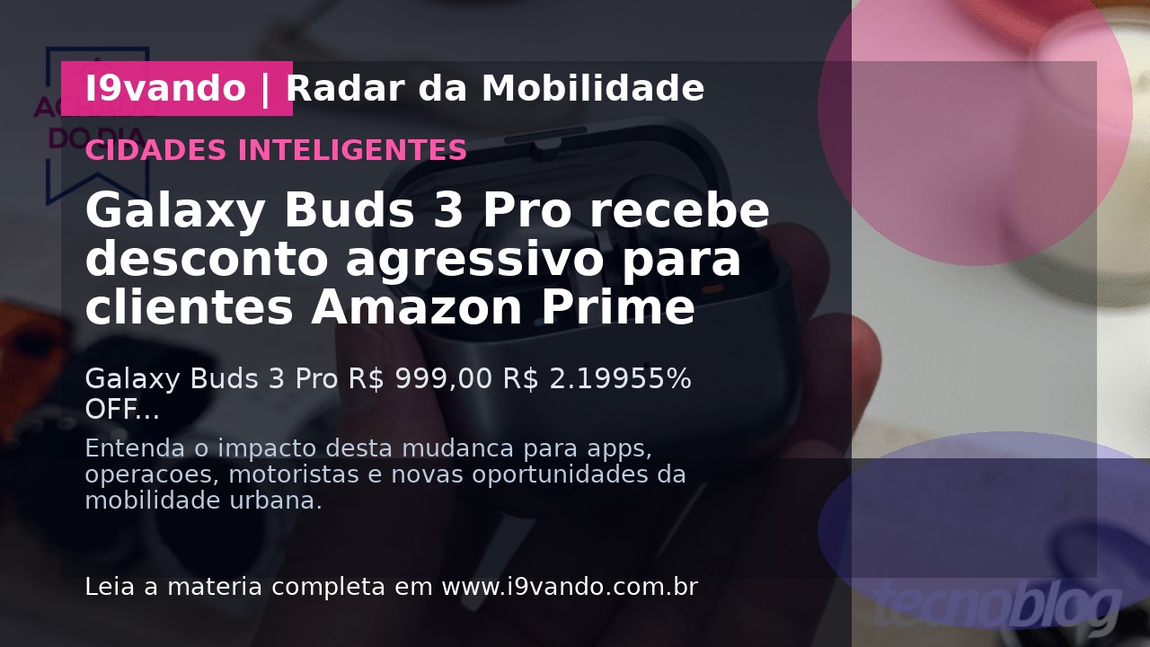 Galaxy Buds 3 Pro recebe desconto agressivo para clientes Amazon Prime