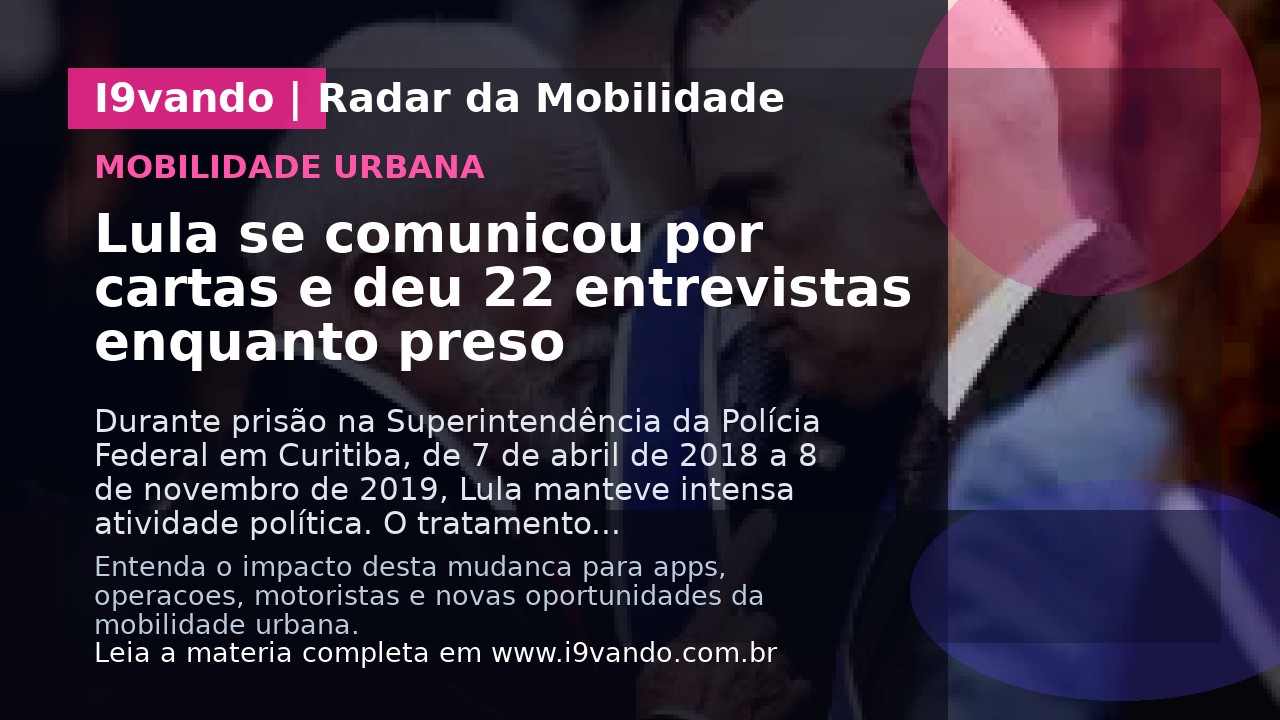 Lula se comunicou por cartas e deu 22 entrevistas enquanto preso