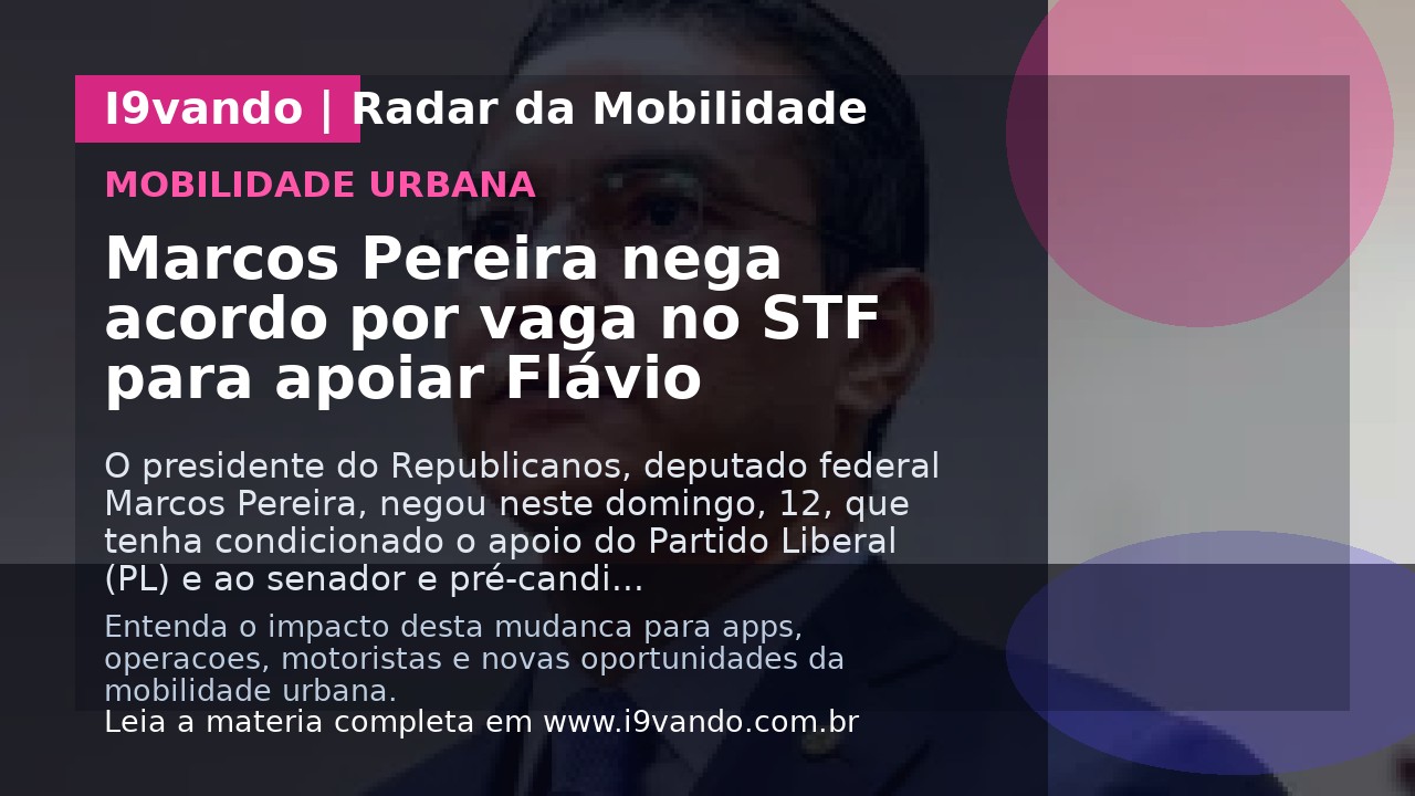 Marcos Pereira nega acordo por vaga no STF para apoiar Flávio