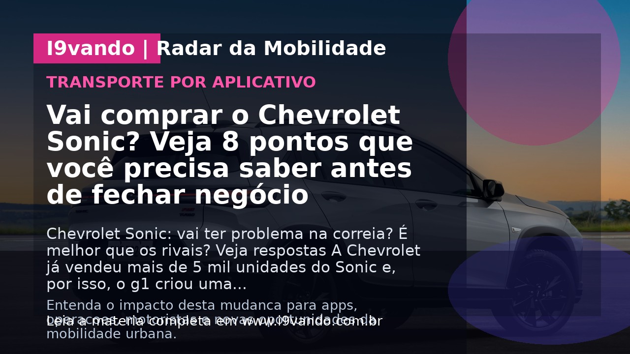 Vai comprar o Chevrolet Sonic? Veja 8 pontos que você precisa saber antes de fechar negócio