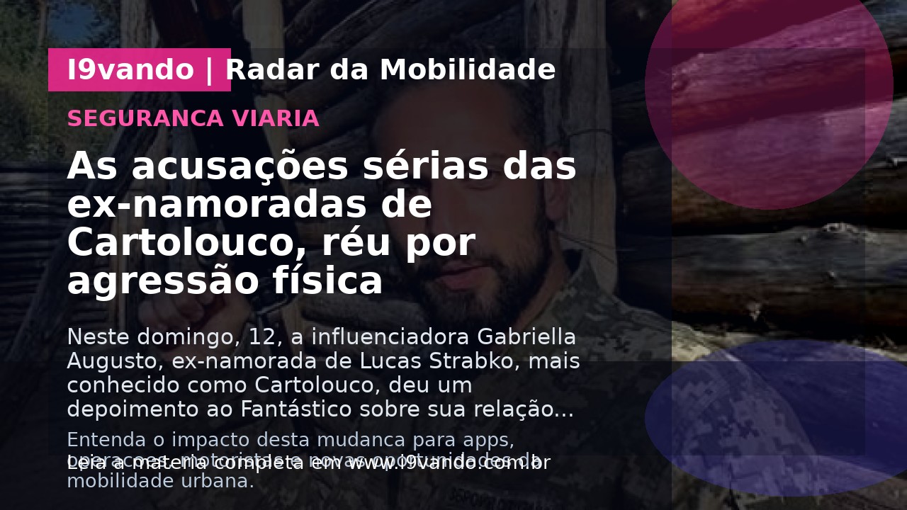 As acusações sérias das ex-namoradas de Cartolouco, réu por agressão física