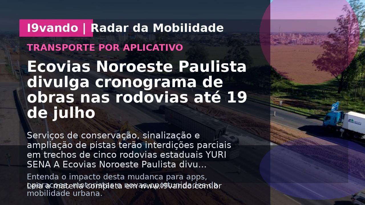 Ecovias Noroeste Paulista divulga cronograma de obras nas rodovias até 19 de julho
