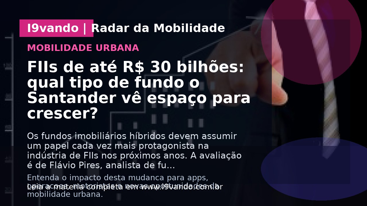 FIIs de até R$ 30 bilhões: qual tipo de fundo o Santander vê espaço para crescer?