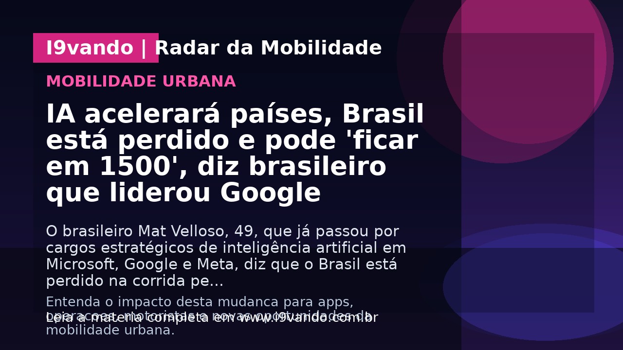 IA acelerará países, Brasil está perdido e pode 'ficar em 1500', diz brasileiro que liderou Google