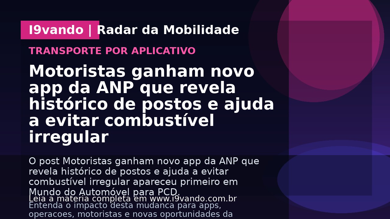 Motoristas ganham novo app da ANP que revela histórico de postos e ajuda a evitar combustível irregular