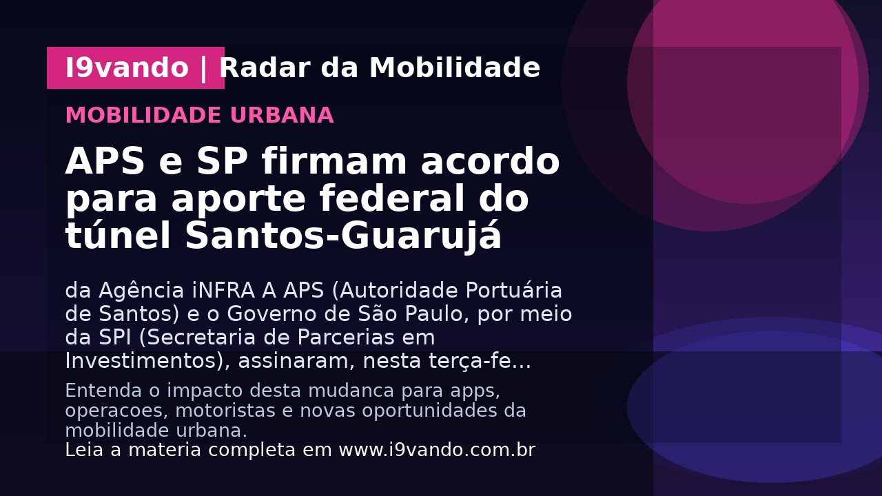 APS e SP firmam acordo para aporte federal do túnel Santos-Guarujá
