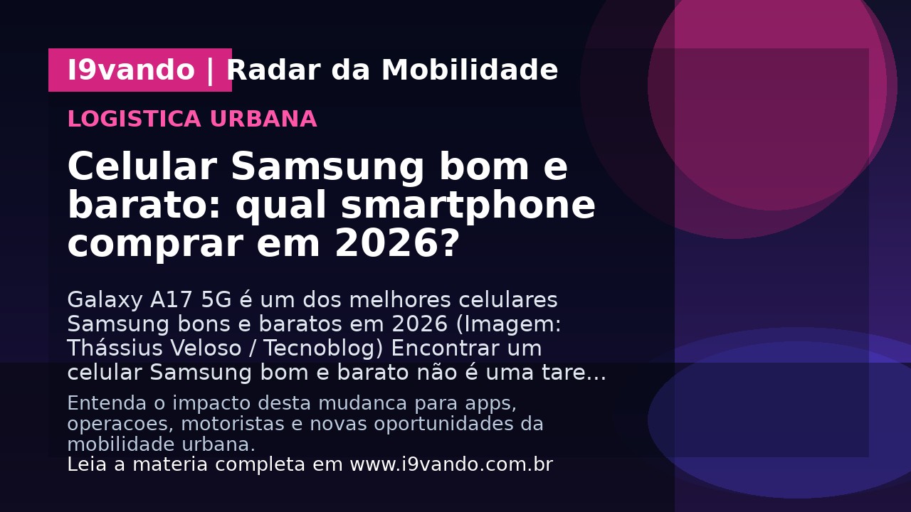 Celular Samsung bom e barato: qual smartphone comprar em 2026?