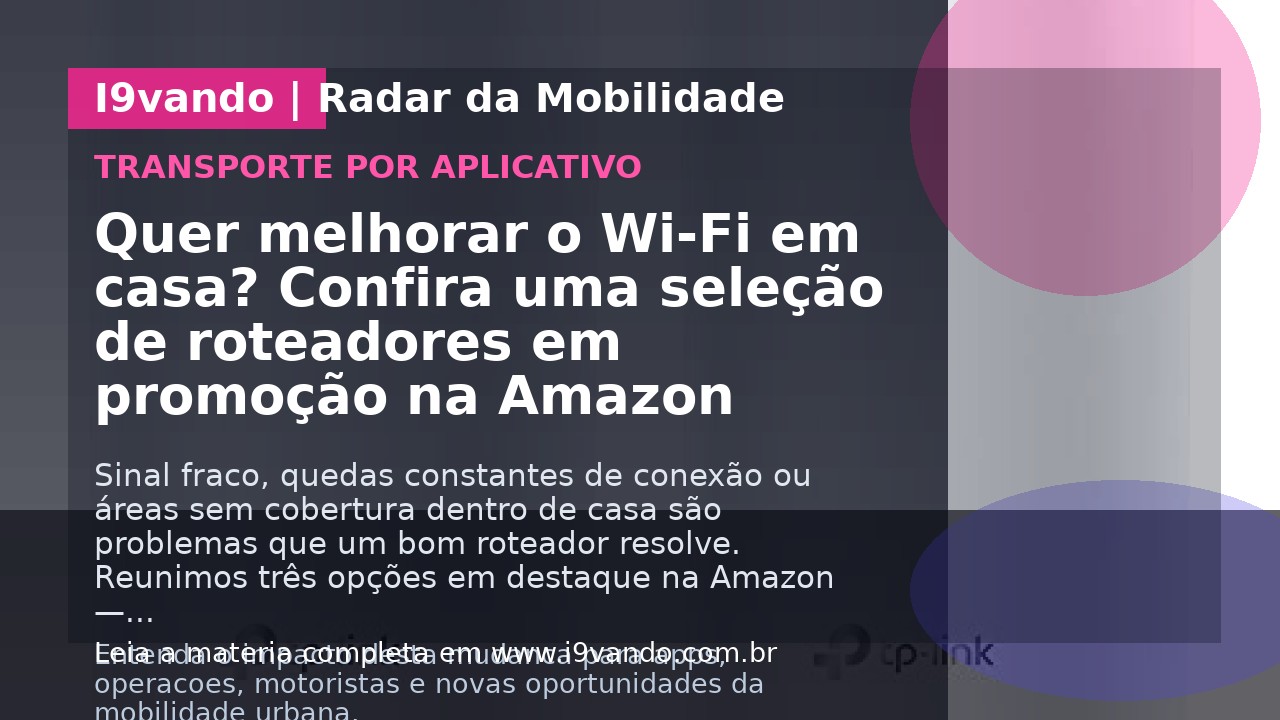 Quer melhorar o Wi-Fi em casa? Confira uma seleção de roteadores em promoção na Amazon