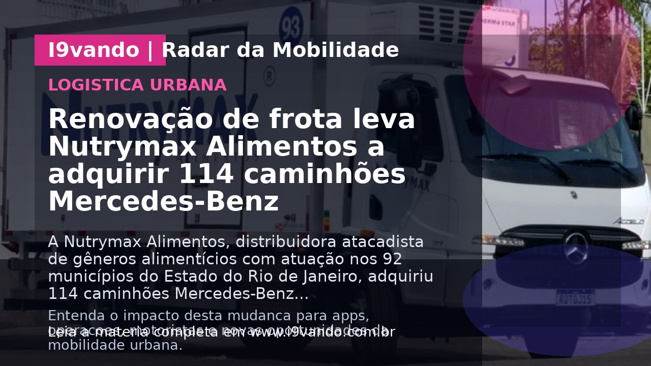 Renovação de frota leva Nutrymax Alimentos a adquirir 114 caminhões Mercedes-Benz