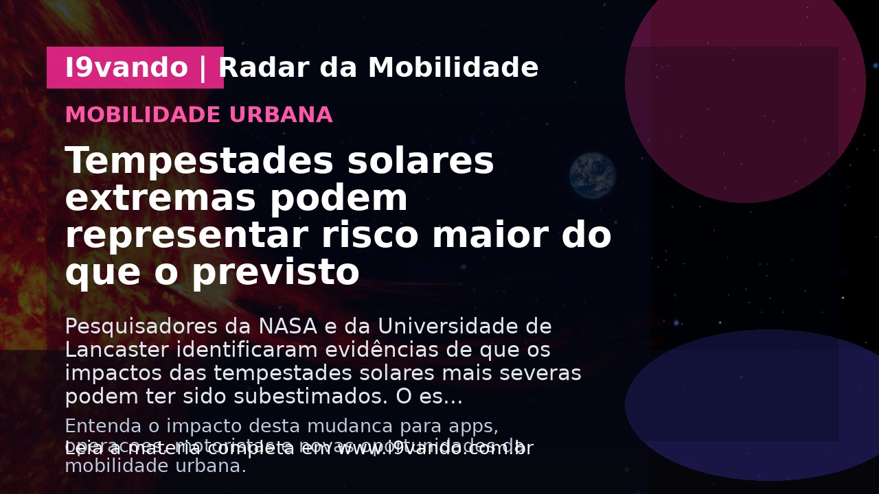 Tempestades solares extremas podem representar risco maior do que o previsto