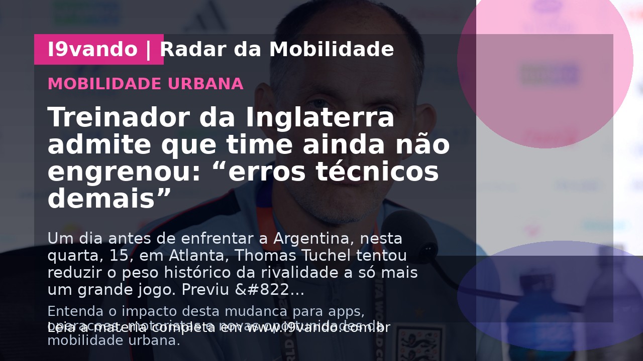 Treinador da Inglaterra admite que time ainda não engrenou: “erros técnicos demais”