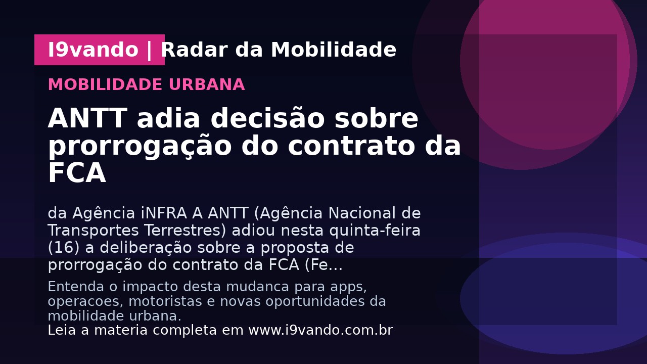 ANTT adia decisão sobre prorrogação do contrato da FCA