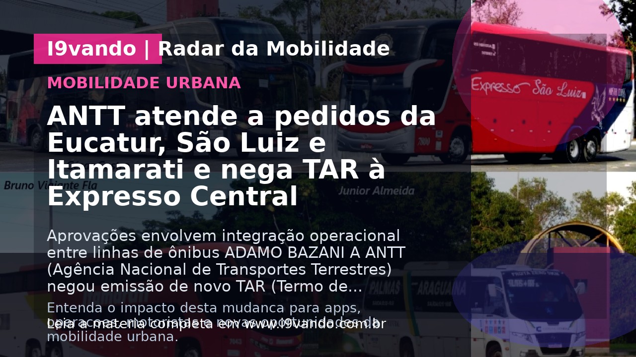ANTT atende a pedidos da Eucatur, São Luiz e Itamarati e nega TAR à Expresso Central