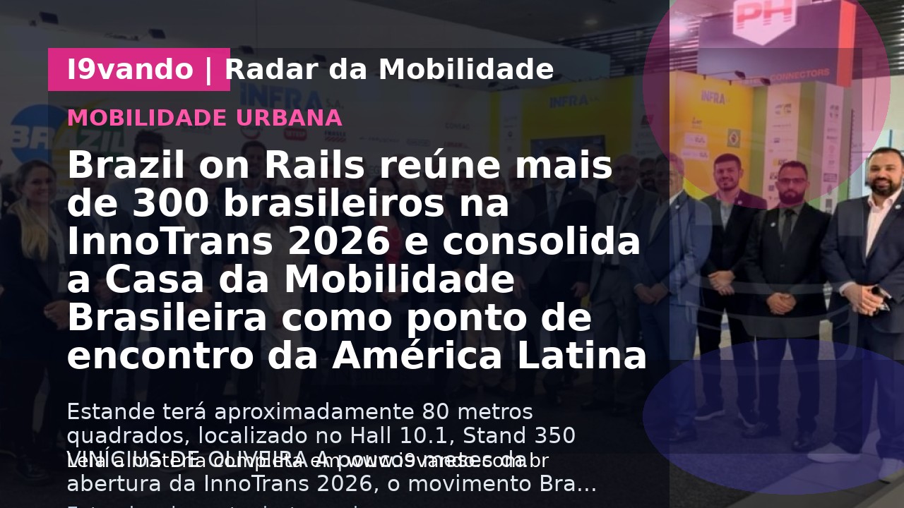 Brazil on Rails reúne mais de 300 brasileiros na InnoTrans 2026 e consolida a Casa da Mobilidade Brasileira como ponto de encontro da América Latina