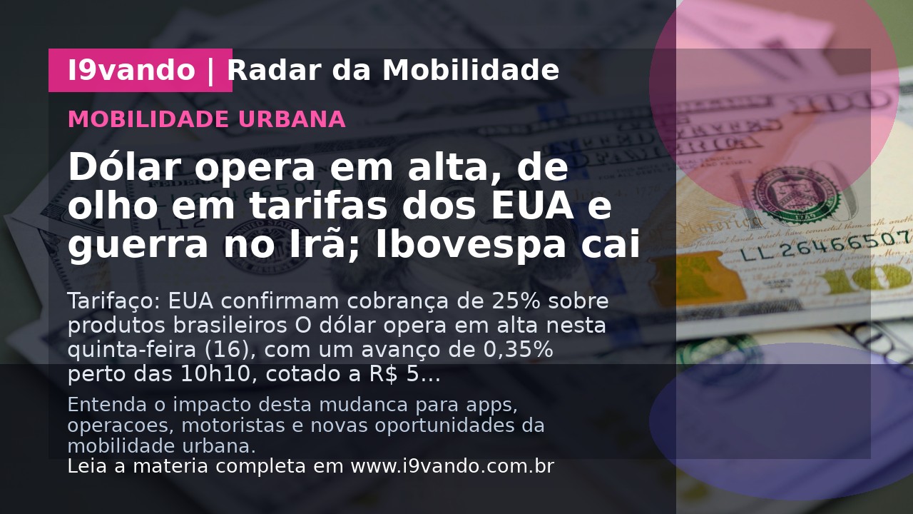 Dólar opera em alta, de olho em tarifas dos EUA e guerra no Irã; Ibovespa cai