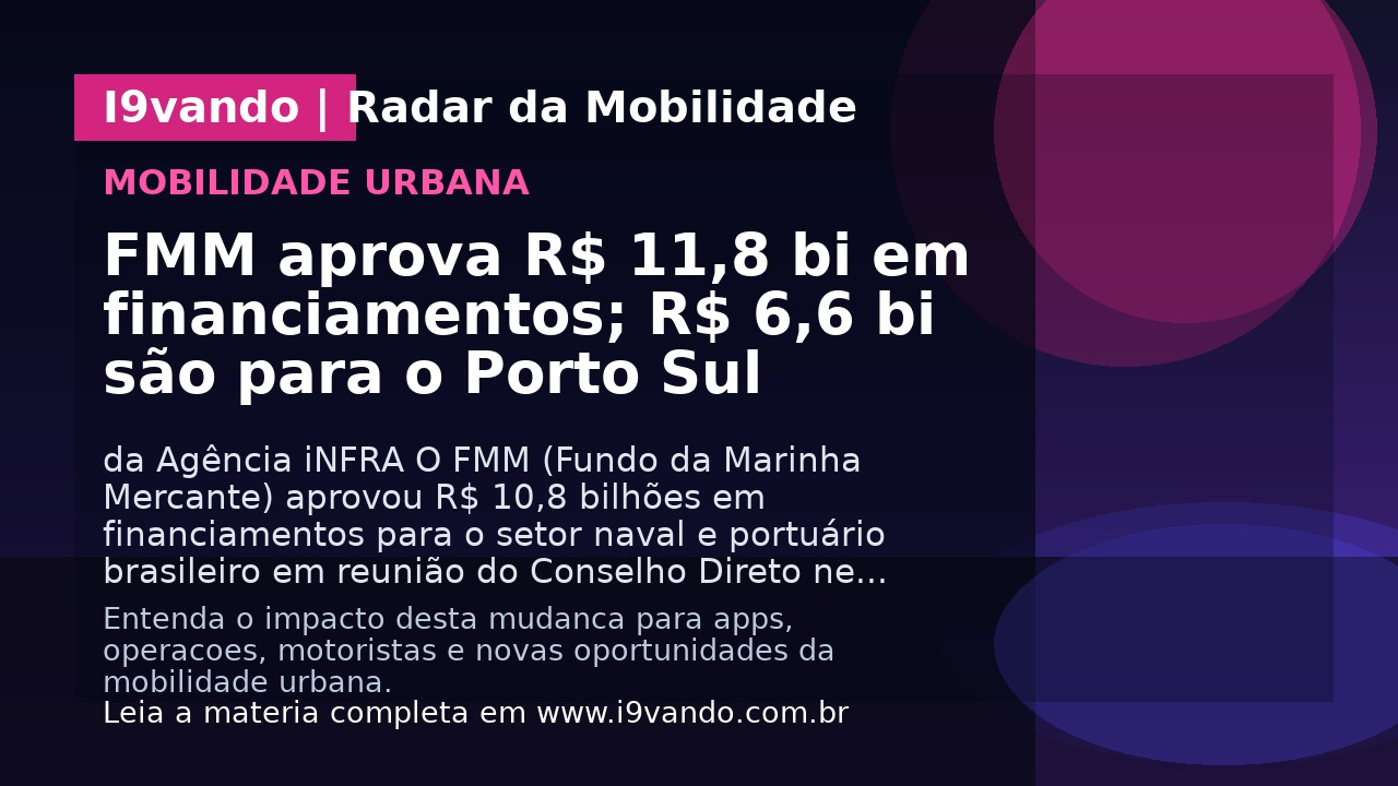 FMM aprova R$ 11,8 bi em financiamentos; R$ 6,6 bi são para o Porto Sul