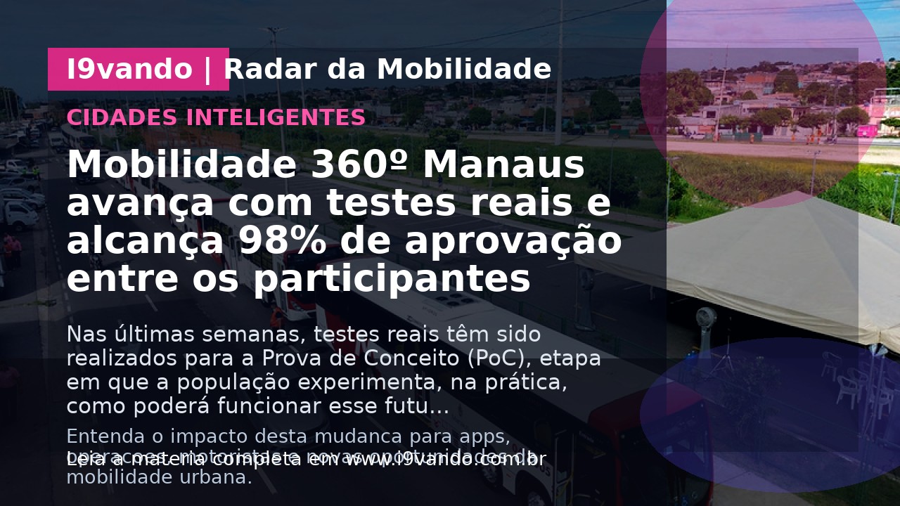Mobilidade 360º Manaus avança com testes reais e alcança 98% de aprovação entre os participantes