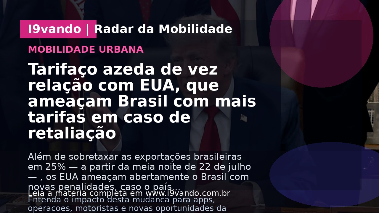 Tarifaço azeda de vez relação com EUA, que ameaçam Brasil com mais tarifas em caso de retaliação