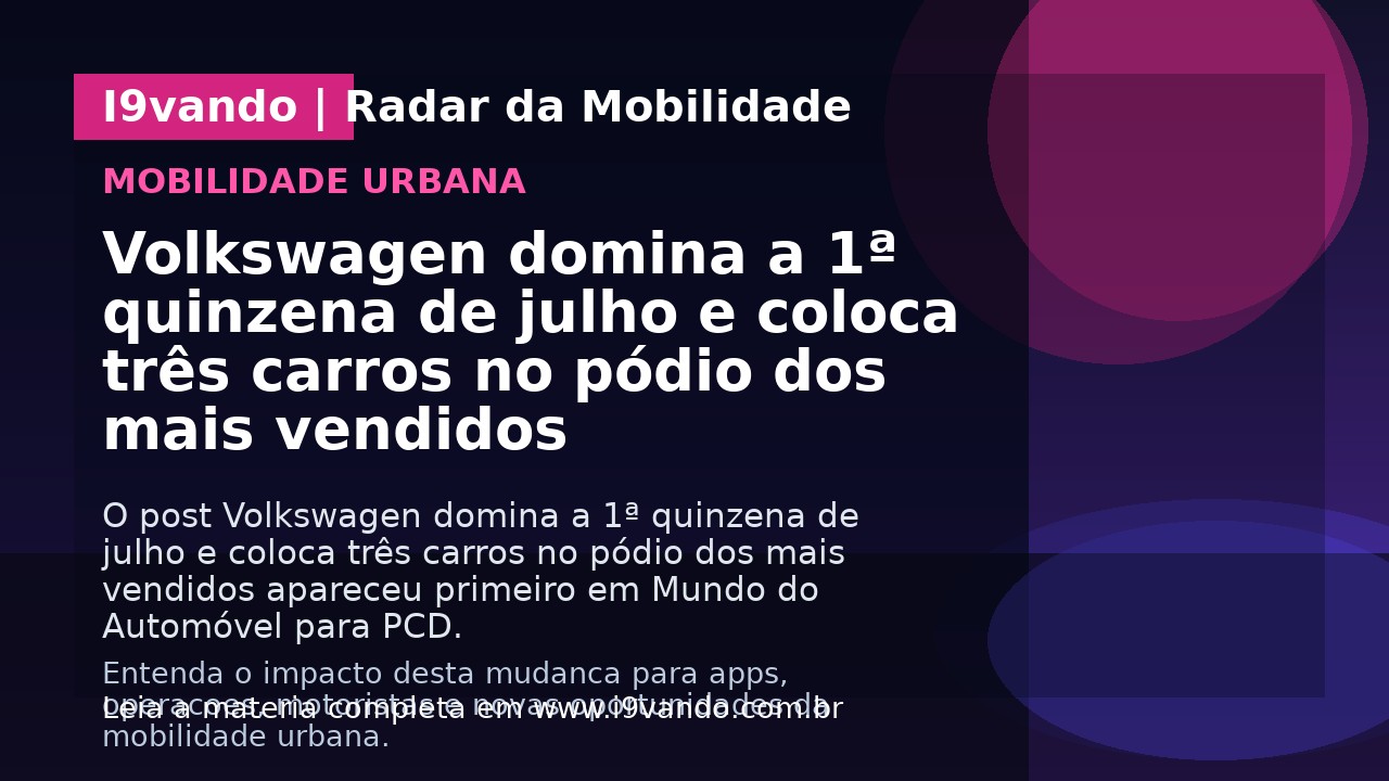 Volkswagen domina a 1ª quinzena de julho e coloca três carros no pódio dos mais vendidos