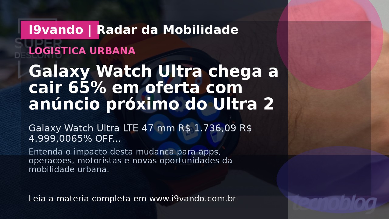 Galaxy Watch Ultra chega a cair 65% em oferta com anúncio próximo do Ultra 2