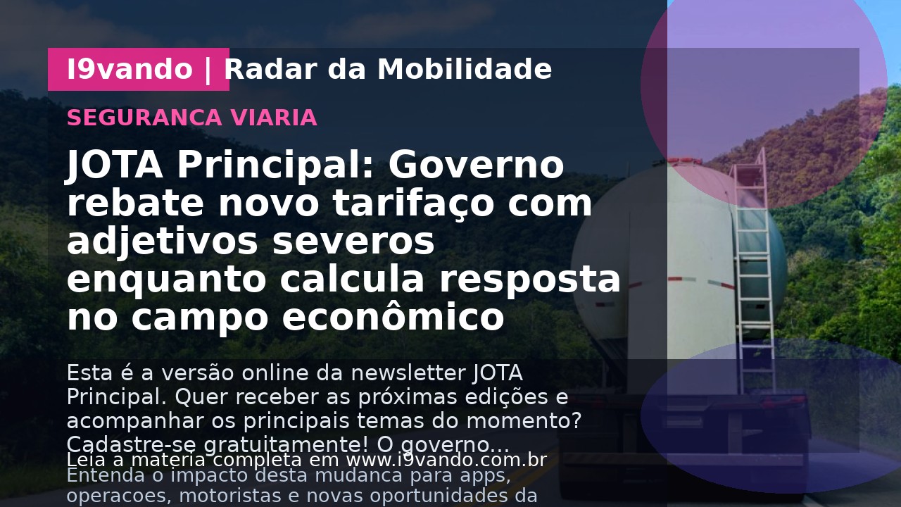 JOTA Principal: Governo rebate novo tarifaço com adjetivos severos enquanto calcula resposta no campo econômico