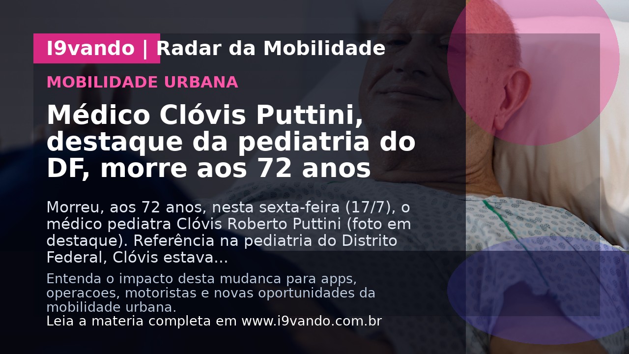 Médico Clóvis Puttini, destaque da pediatria do DF, morre aos 72 anos