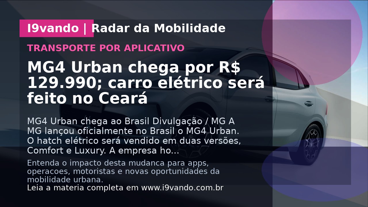 MG4 Urban chega por R$ 129.990; carro elétrico será feito no Ceará