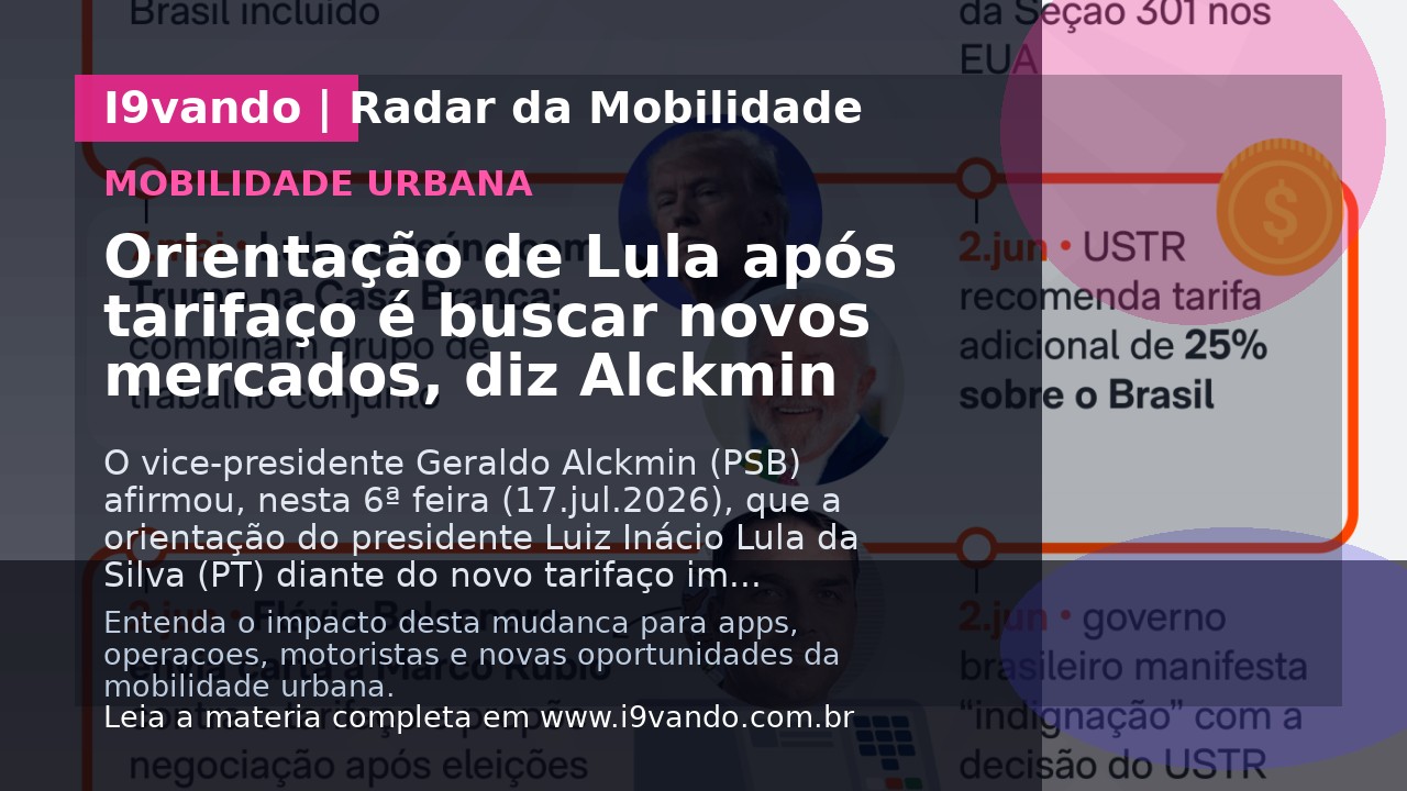 Orientação de Lula após tarifaço é buscar novos mercados, diz Alckmin