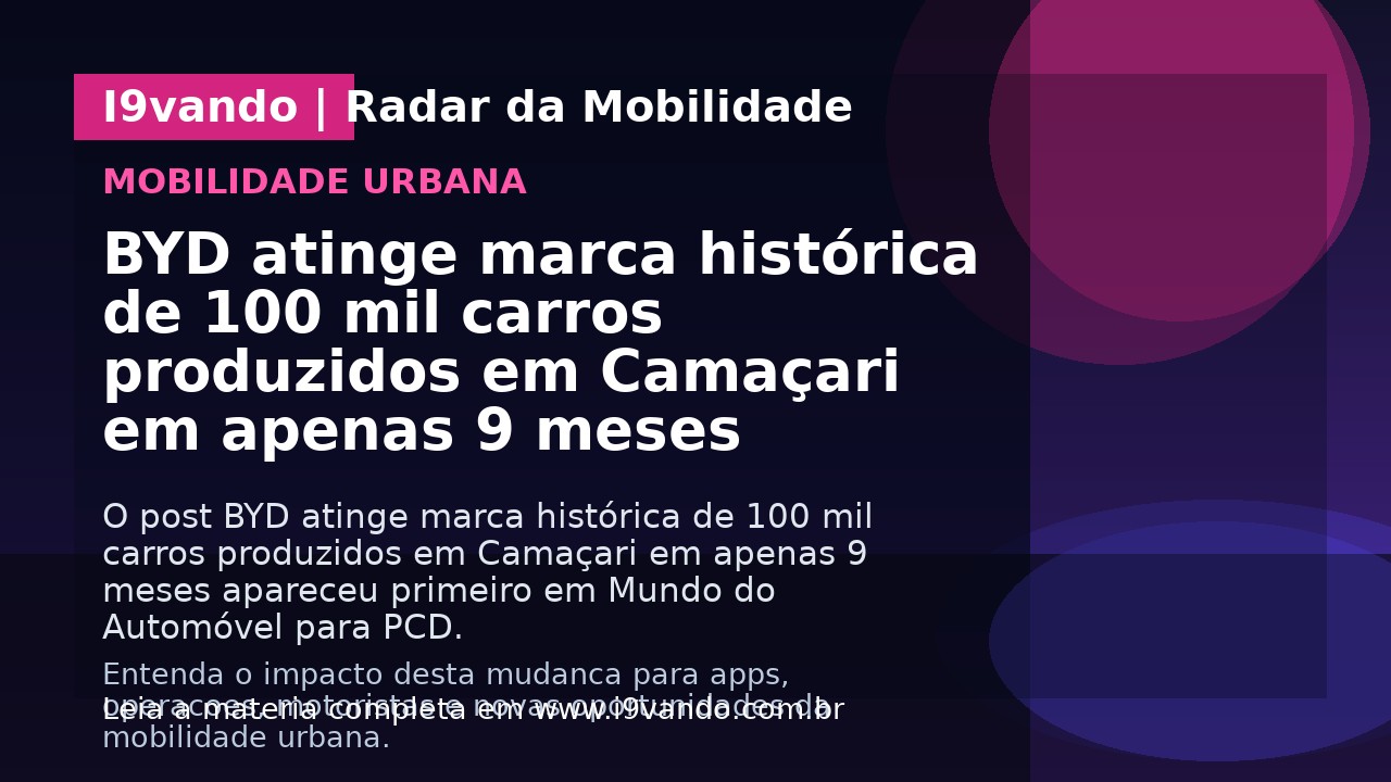 BYD atinge marca histórica de 100 mil carros produzidos em Camaçari em apenas 9 meses
