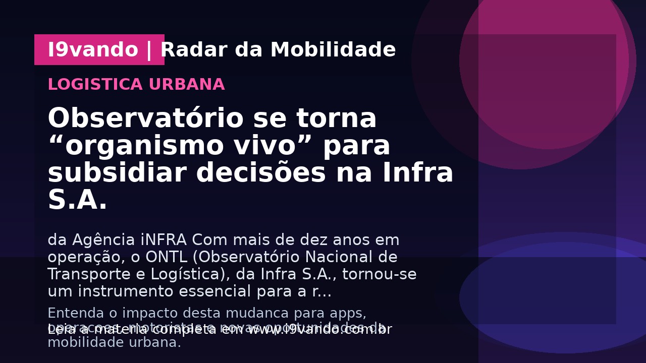 Observatório se torna “organismo vivo” para subsidiar decisões na Infra S.A.