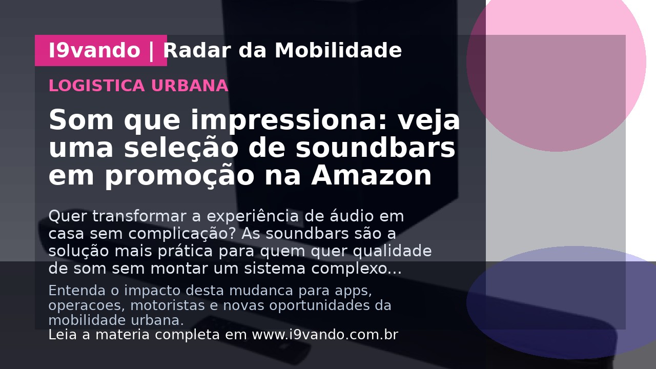 Som que impressiona: veja uma seleção de soundbars em promoção na Amazon