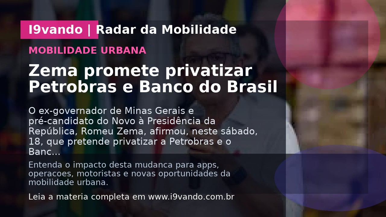 Zema promete privatizar Petrobras e Banco do Brasil