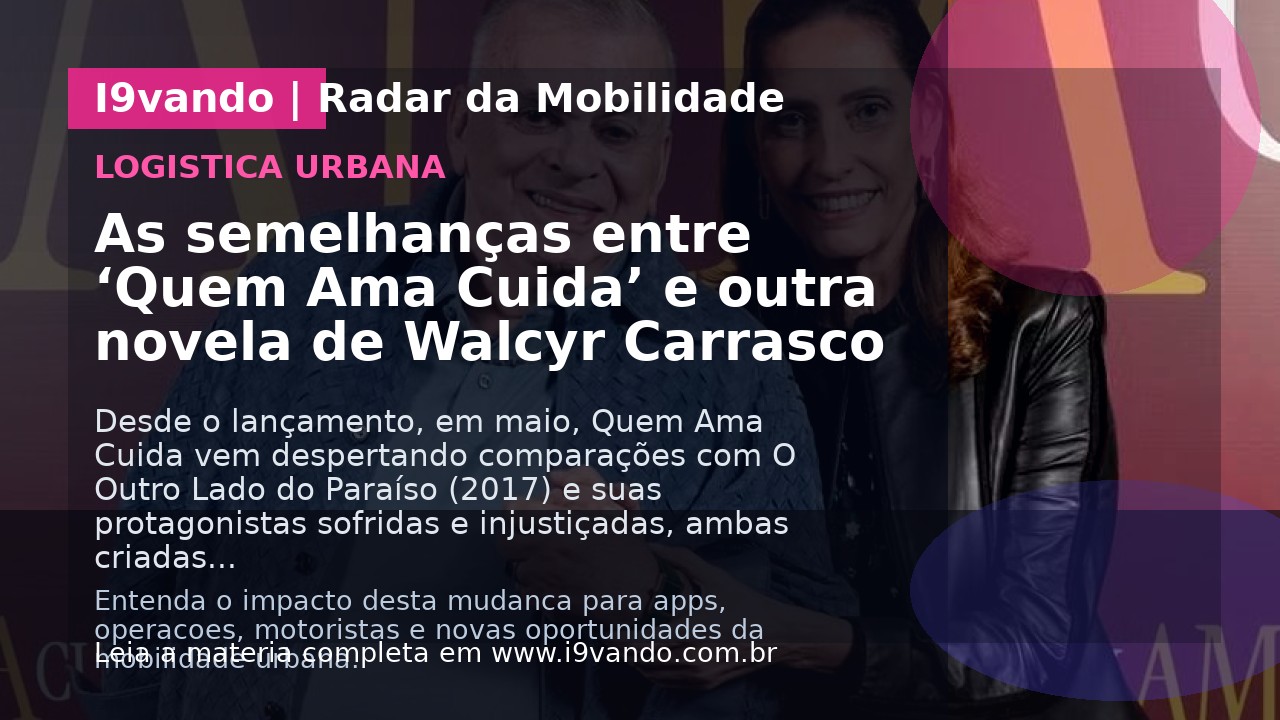 As semelhanças entre ‘Quem Ama Cuida’ e outra novela de Walcyr Carrasco