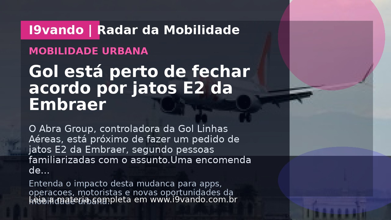 Gol está perto de fechar acordo por jatos E2 da Embraer