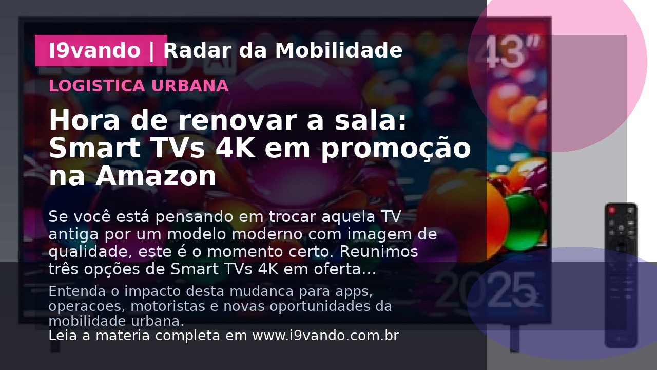 Hora de renovar a sala: Smart TVs 4K em promoção na Amazon