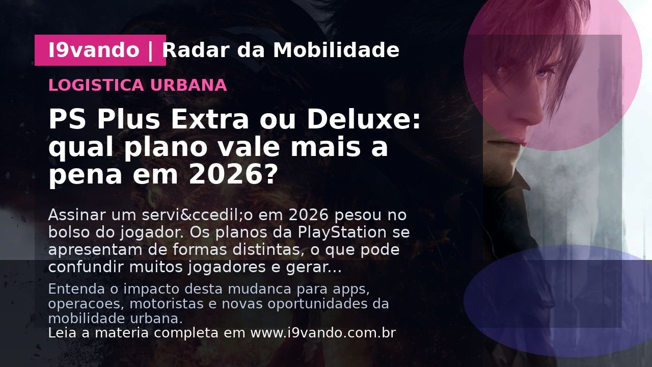 PS Plus Extra ou Deluxe: qual plano vale mais a pena em 2026?