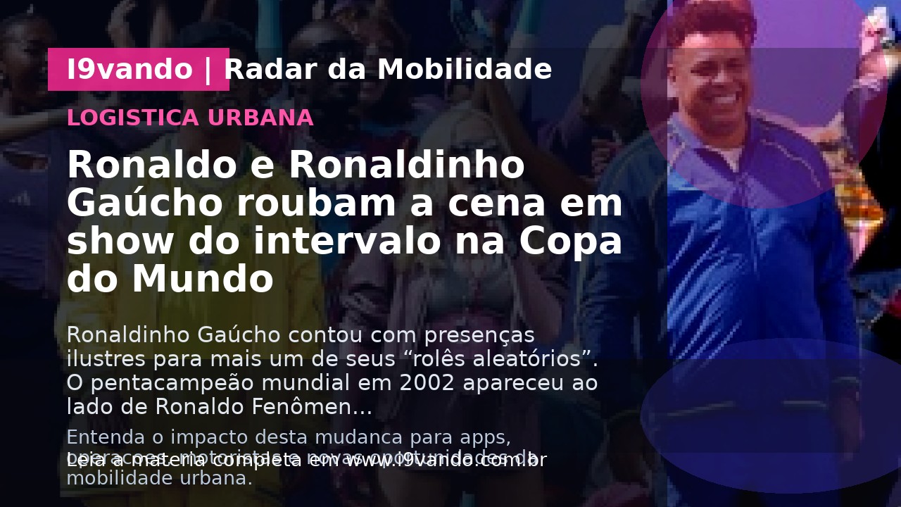 Ronaldo e Ronaldinho Gaúcho roubam a cena em show do intervalo na Copa do Mundo