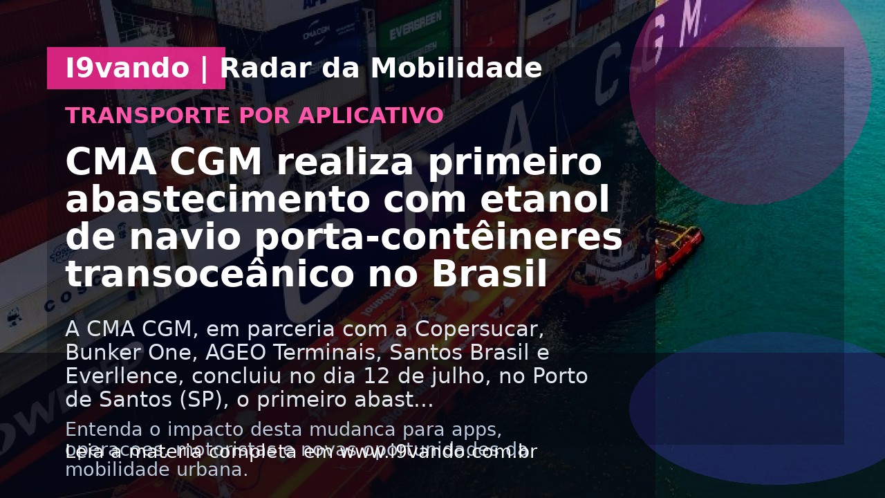 CMA CGM realiza primeiro abastecimento com etanol de navio porta-contêineres transoceânico no Brasil