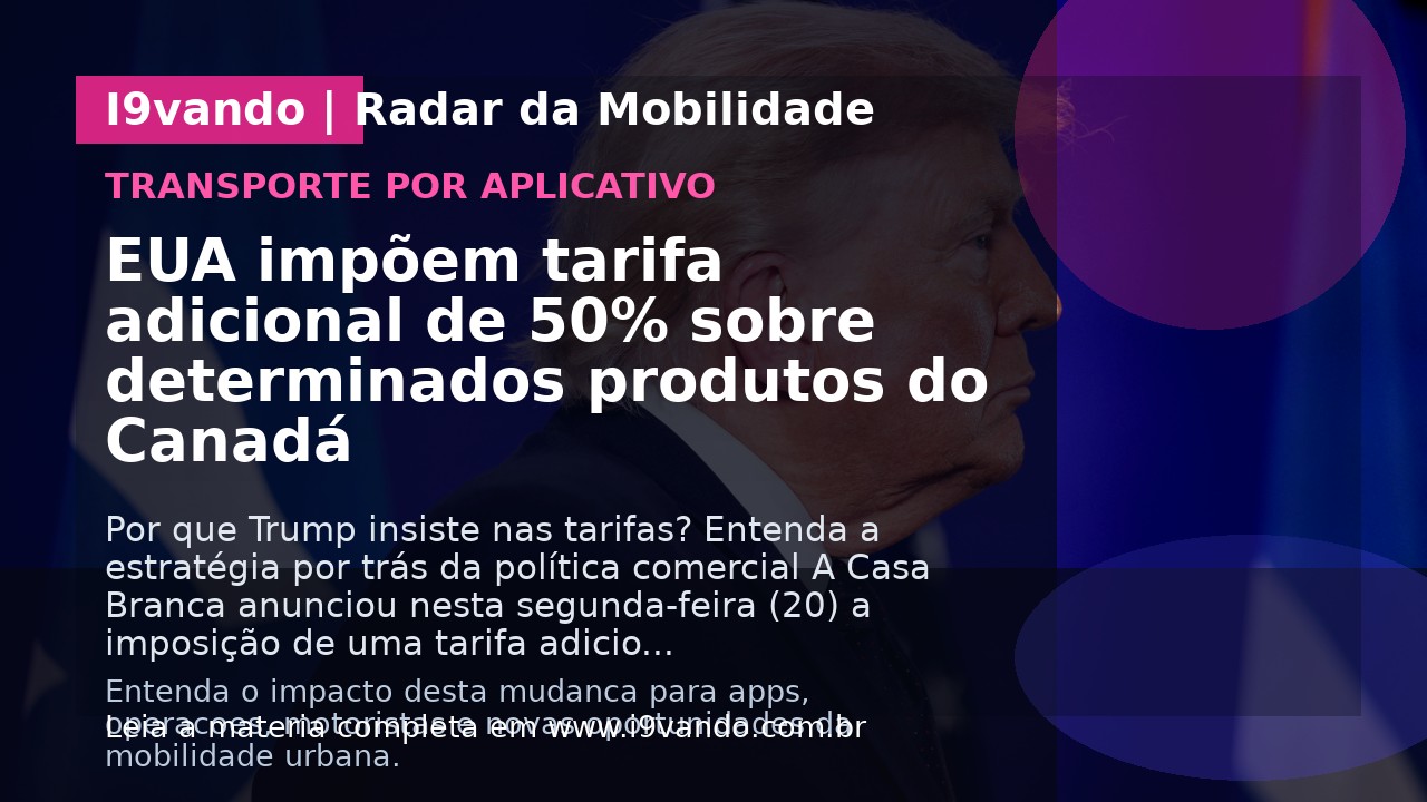 EUA impõem tarifa adicional de 50% sobre determinados produtos do Canadá